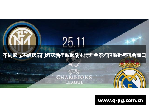 本周欧冠焦点夜豪门对决新星崛起战术博弈全景对位解析与机会窗口